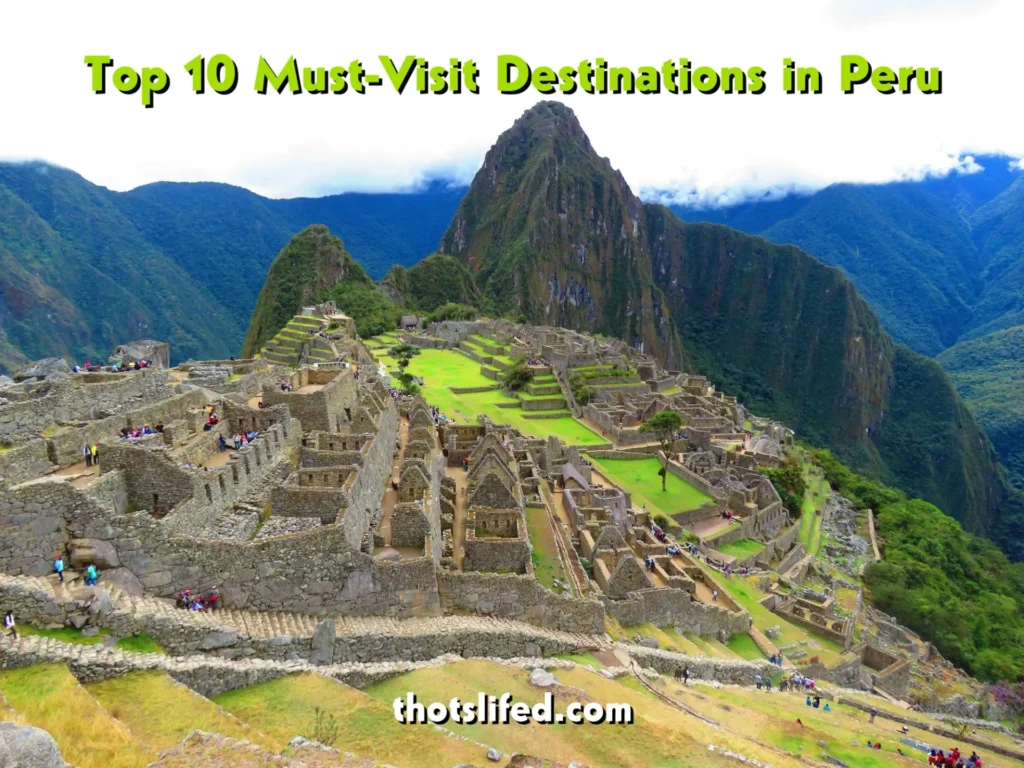 Top 10 Must-Visit Destinations in Peru