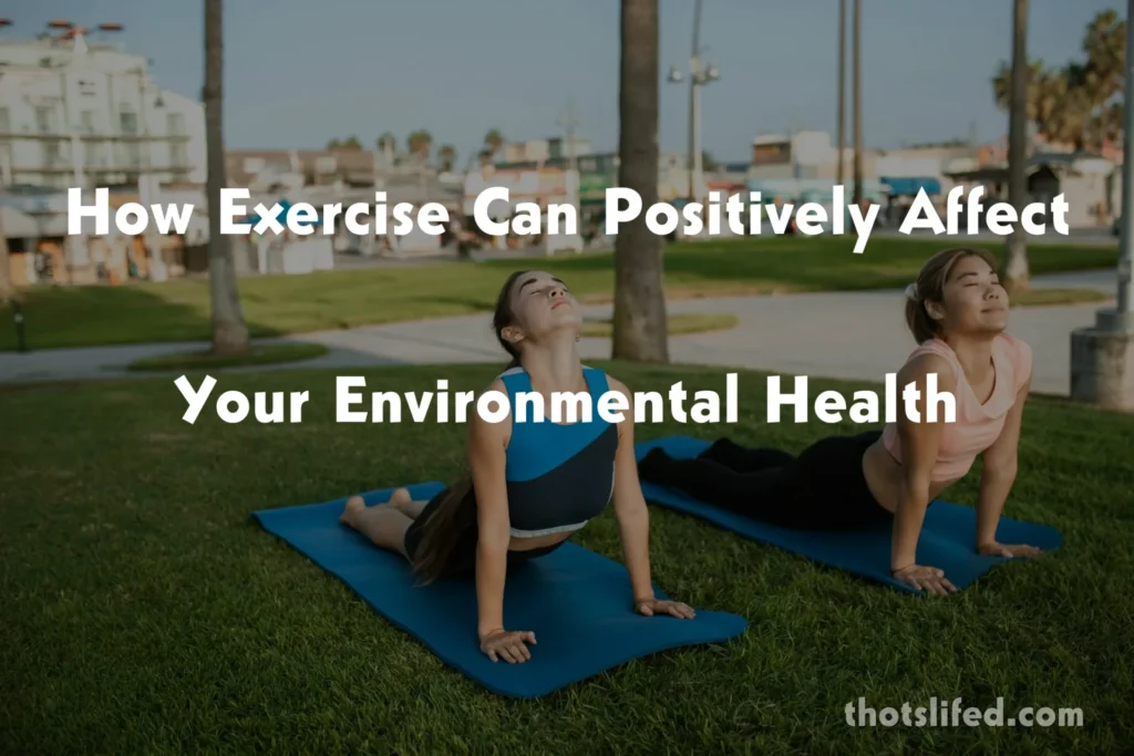 Describe How Exercise Can Positively Affect Your Environmental Health