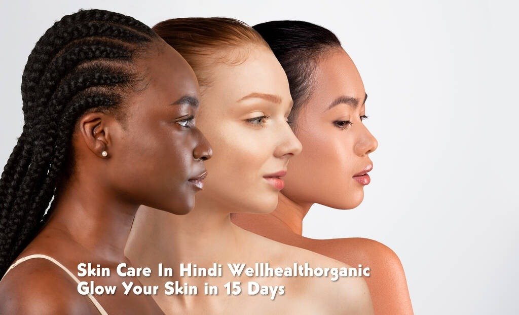 Skin Care In Hindi Wellhealthorganic - Glow Your Skin in 15 Days
